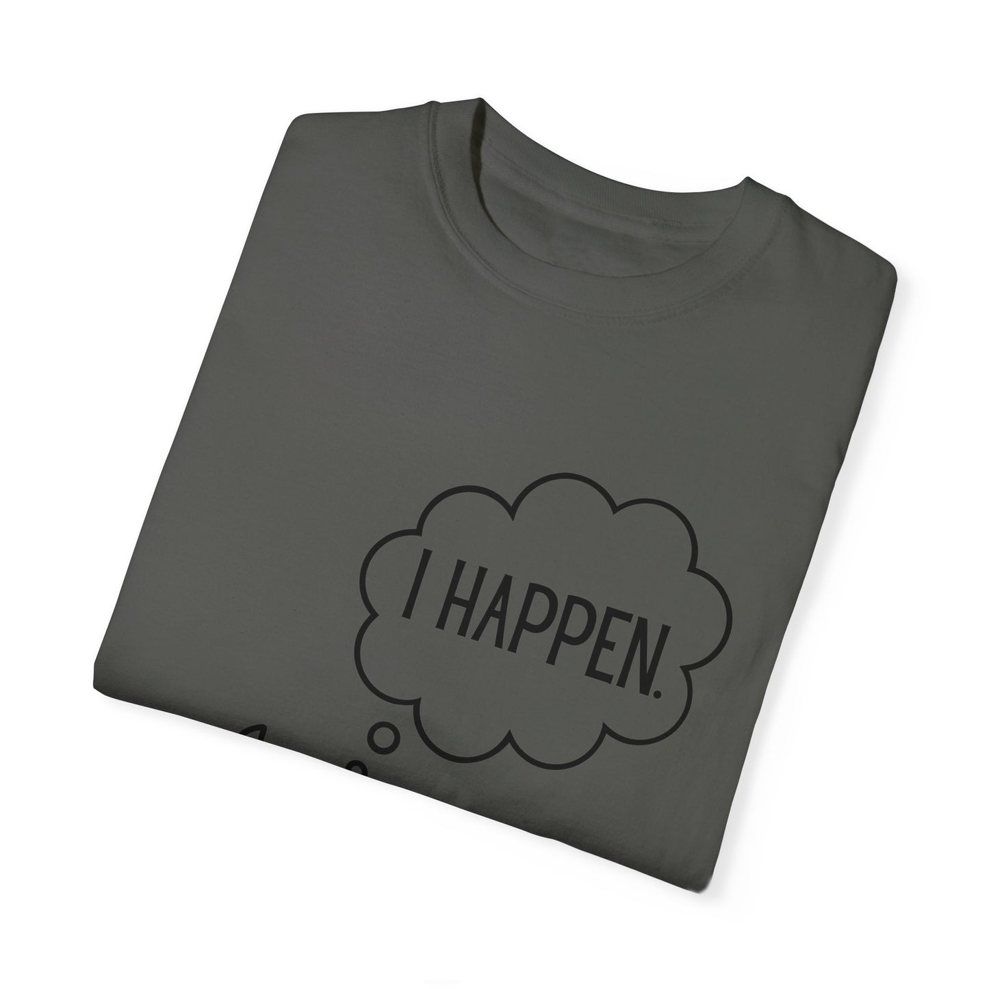 "I Happen." Unisex Garment-Dyed T-shirt