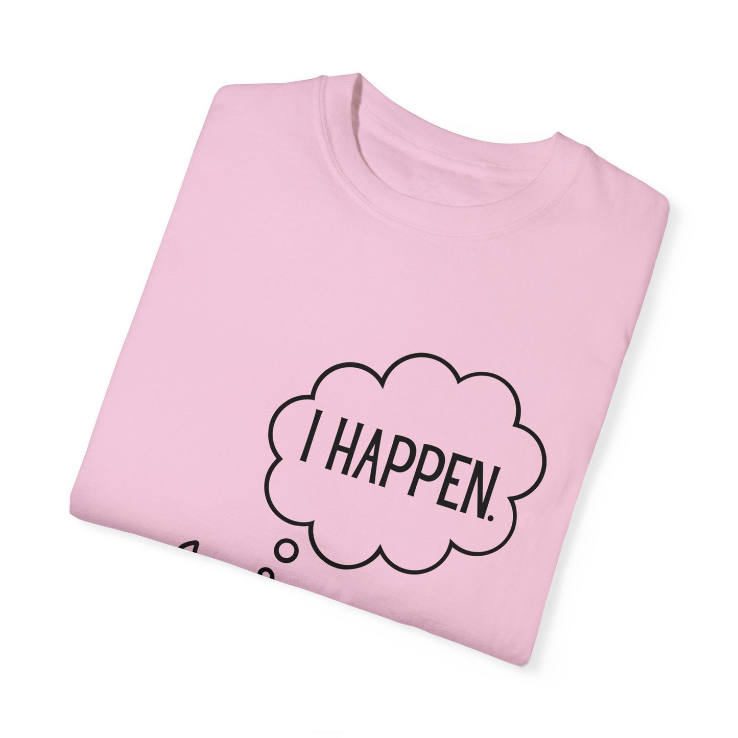 "I Happen." Unisex Garment-Dyed T-shirt