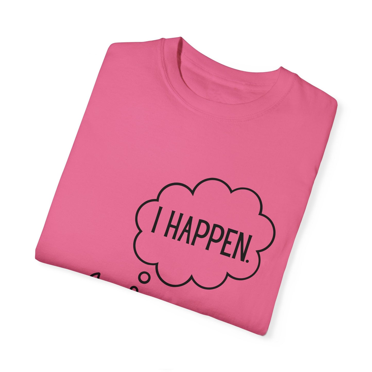 "I Happen." Unisex Garment-Dyed T-shirt